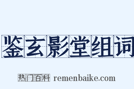 鉴玄影堂组词是什么意思的图片